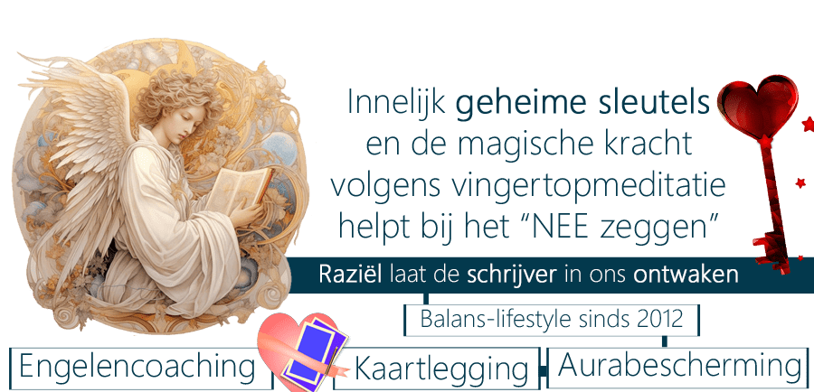 Raziël, stimuleert, schrijftalent, nee zeggen, Aartsengel, hart, transormeren, zelfliefde, handhartenmuurtje, angst, verdriet, pijn, magi, magische kracht, verleden, schrijfherhinneringen, creativiteit, vingertopmeditatie, ontcijfering, sleutels, helderziendheid, wilskracht, vastberadenheid, creativiteit, inspiratie, rust, stilzitten, begrijpen, transformatiegids, gidsenengel, vastlopen, orde, gevoelens, leren, numerologie, wijsheid, geboortedatum, naamberekeningen, regembppg. lichtwezens, keelchakra, levermeridiaan, blokkade, onderdrukking, uitspraken, zelfexpressie, praten, verliezen, narcisten, inspraakvermogen, ioliet, liefdesdief, inzicht, kennis, auraprofiteurs, verslavingen, liefde, treiterspecialist, hoog gevoelige, frustratie